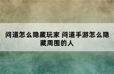 问道怎么隐藏玩家 问道手游怎么隐藏周围的人